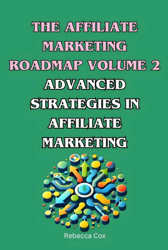 The Affiliate Marketing Roadmap Volume 2: Advanced Strategies in Affiliate Marketing
