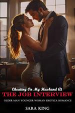 Cheating On My Husband At The Job Interview: Older Man Younger Woman Erotica Romance