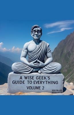 A Wise Geek's Guide To Everything Volume 2 - Michael Pollick - cover