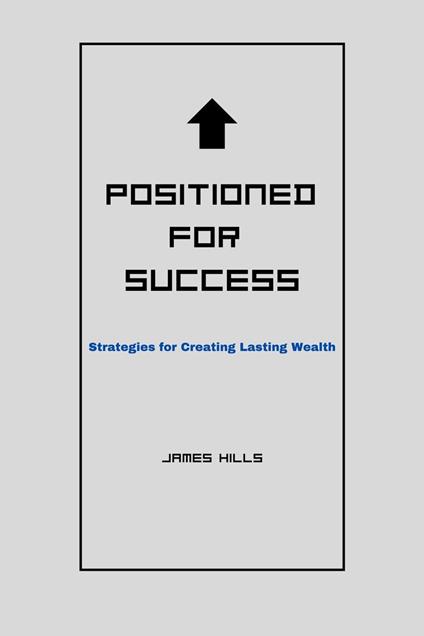 Positioned for Success: Strategies for Creating Lasting Wealth