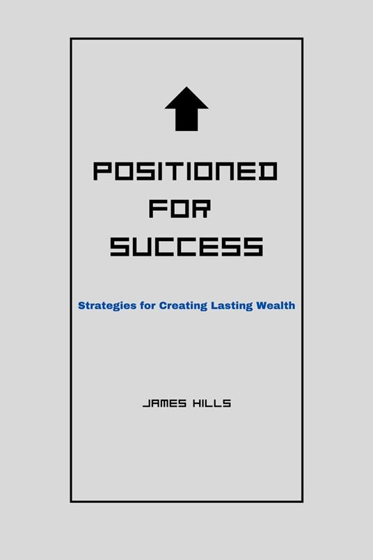 Positioned for Success: Strategies for Creating Lasting Wealth