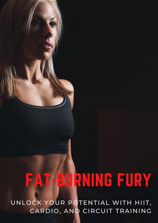 Fat-Burning Fury: Unlock Your Potential with HIIT, Cardio, and Circuit Training