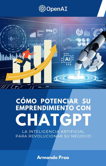 Cómo Potenciar su Emprendimiento con ChatGPT - La Inteligencia Artificial para Revolucionar su Negocio
