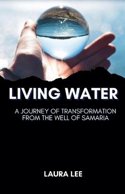 Living Water: A Journey of Transformation from the Well of Samaria - Laura Lee - cover