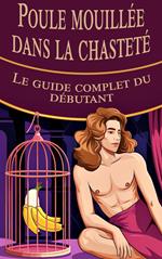 Poule mouillée dans la chasteté - Le guide complet du débutant