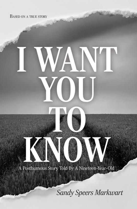 I Want You to Know: A Posthumous Story Told by a Nineteen-Year-Old
