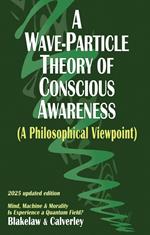 A Wave-Particle Theory of Conscious Awareness (A Philosophical Viewpoint)