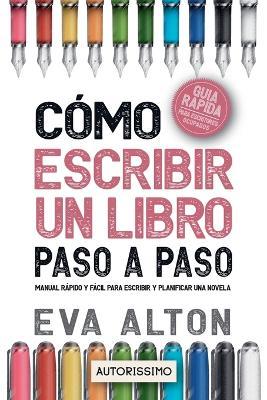 C?mo Escribir un Libro Paso a Paso: Manual R?pido y F?cil Para Escribir y Planificar una Novela con el M?todo Autorissimo - Eva Alton - cover