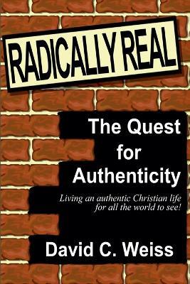 Radically Real! The Quest for Authenticity - David C Weiss - cover