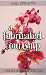 A Fabricated Courtship: A Pride and Prejudice Variation