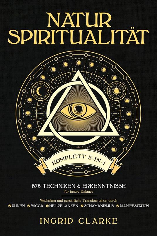Natur-Spiritualität [Komplett 5-in-1]: 575 Techniken & Erkenntnisse für innere Balance. Wachstum und persönliche Transformation durch Runen, Wicca, Heilpflanzen, Schamanismus & Manifestation
