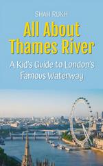 All About Thames River: A Kid's Guide to London’s Famous Waterway