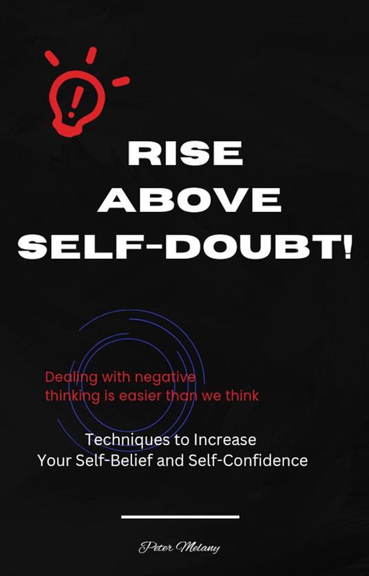 RISE ABOVE SELF-DOUBT! Techniques to Increase Your Self-Belief and Self-Confidence