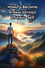 How To Become A New Version Of Your self