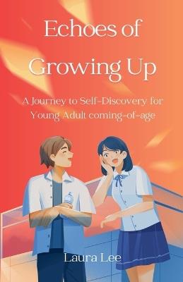 Echoes of Growing Up: A Journey to Self-Discovery for Young Adult coming-of-age - Laura Lee - cover
