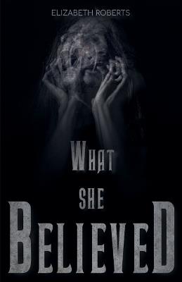 What She Believed - Elizabeth Roberts - cover