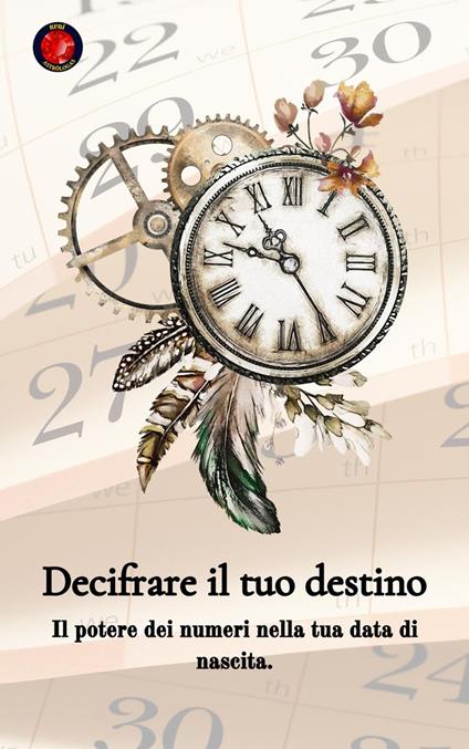 Decifrare il tuo destino Il potere dei numeri sulla tua data di nascita - Alina Rubi - ebook