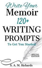 Write Your Memoir: 120+ Writing Prompts To Get You Started (Special Edition)