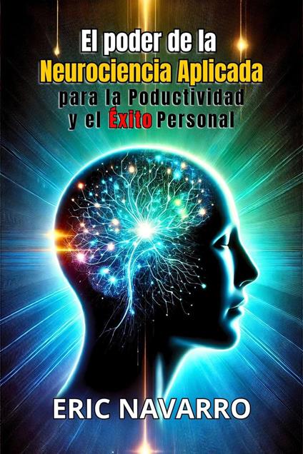 El Poder de la Neurociencia Aplicada para la Productividad y el Éxito Personal