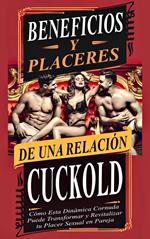 Beneficios y Placeres de una Relación Cuckold Cómo Esta Dinámica Cornuda Puede Transformar y Revitalizar tu Placer Sexual en Pareja