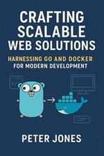 Crafting Scalable Web Solutions: Harnessing Go and Docker for Modern Development