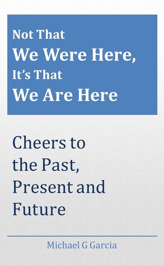 Not That We Were Here, It’s That We Are Here