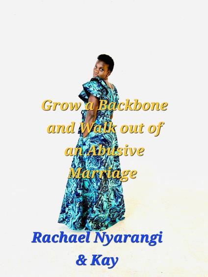 Grow a Backbone and Walk Out: The  Guide to Escaping Your Abusive Marriage