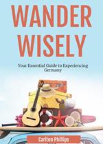 Wander Wisely: Your Essential Guide to Experiencing Germany