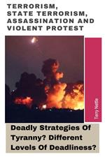 Terrorism, State Terrorism, Assassination And Violent Protest: Deadly Strategies Of Tyranny? Different Levels Of Deadliness?