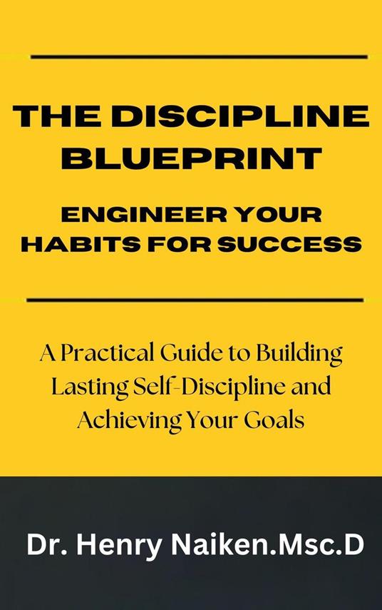 The Discipline Blueprint - Engineer Your Habits for Success