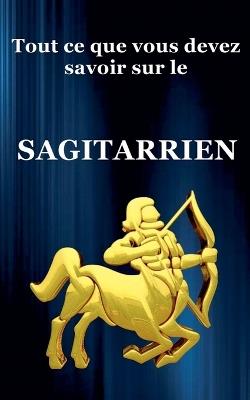 Tout ce que vous devez savoir sur le Sagitarrien - Robert J Dornan - cover