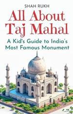 All About Taj Mahal: A Kid's Guide to India's Most Famous Monument