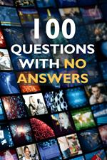 100 Questions with No Answers