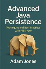 Advanced Java Persistence: Techniques and Best Practices with Hibernate