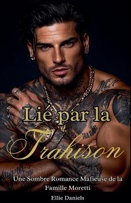 Lié par la Trahison: Une Sombre Romance Mafieuse de la Famille Moretti - Ellie Daniels - cover