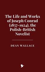 The Life and Works of Joseph Conrad (1857-1924), the Polish-British Novelist