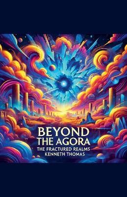 Beyond the Agora: Fractured Realms - Kenneth Thomas - cover