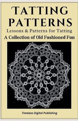 Tatting Patterns - Lessons & Patterns for Tatting with Instructions - A Collection of Old Fashioned Fun - Timeless Digital Publishing - cover