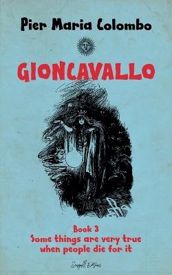 Gioncavallo - Some Things Are Very True When People Die for It - Pier Maria Colombo - cover