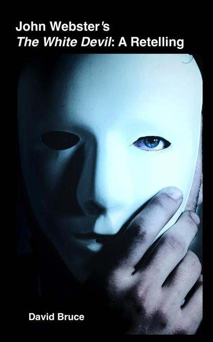 John Webster’s The White Devil: A Retelling