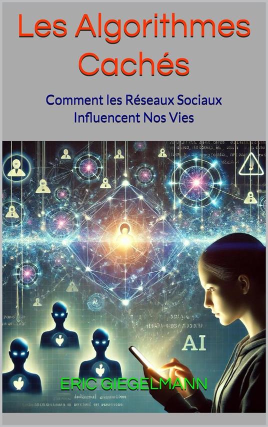 Les Algorithmes Cachés - Comment les Réseaux Sociaux Influencent Nos Vies