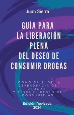 Gu?a Para La Liberaci?n Plena Del Deseo de Consumir Drogas - Juan Sierra - cover