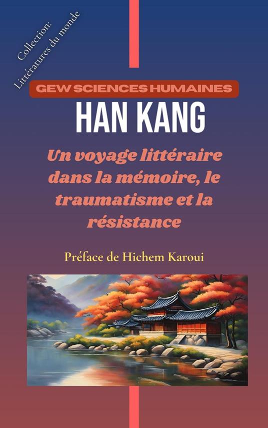 Han Kang: Un voyage littéraire dans la mémoire, le traumatisme et la résistance