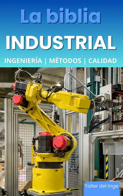 La biblia Industrial - Ingeniería, Métodos y Calidad