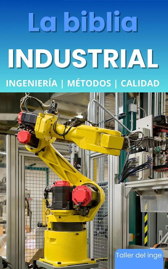 La biblia Industrial - Ingeniería, Métodos y Calidad