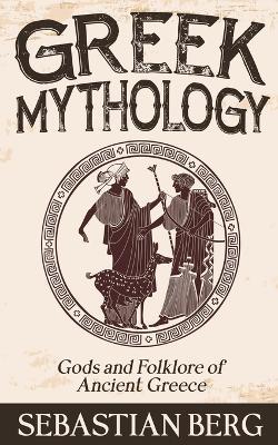 Greek Mythology: Gods and Folklore of Ancient Greece - Sebastian Berg - cover