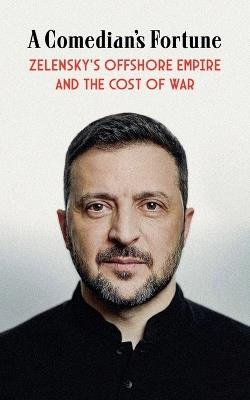 A Comedian's Fortune: Zelensky's Offshore Empire and the Cost of War - Borna Ahadi - cover