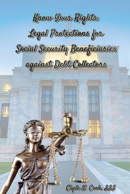 Know Your Rights: Legal Protections for Social Security Benficiaries against Debt Collectors - Clyde N Cook - cover
