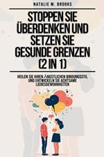 Stoppen Sie Überdenken und setzen Sie gesunde Grenzen (2 in 1): Heilen Sie Ihren ängstlichen Bindungsstil und entwickeln Sie achtsame Liebesgewohnheiten