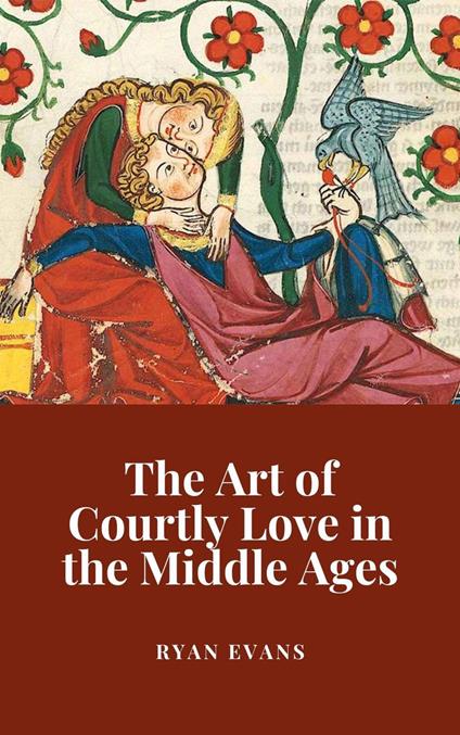The Art of Courtly Love in the Middle Ages - Ryan Evans - ebook
